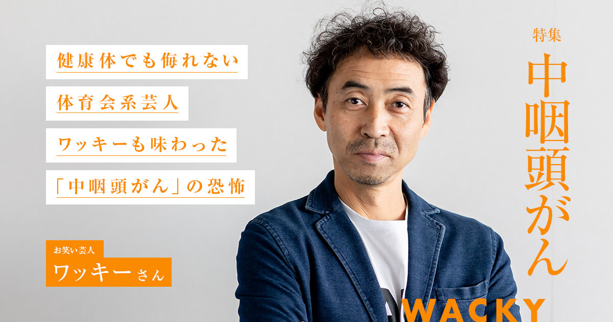 健康体でも侮れない　体育会系芸人ワッキーも味わった「中咽頭がん」の恐怖